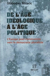 De L'Âge Idéologique À L'Âge Politique ; L'Europe Post-Communiste Vers La Démocratie Pluraliste