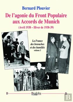 Bertrand.pt - De L'Agonie Du Front Populaire Aux Accords De Munich (Avril 1938 - Hiver De 1938-39) : La France Des Bravaches Et Des Humiliés (Volume 3)