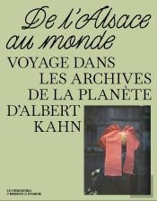 De L'Alsace Au Monde : Voyage Dans Les Archives De La Planète D'Albert Kahn