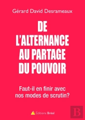 De L'Alternance Au Partage Du Pouvoir ; Faut-Il En Finir Avec Nos Modes De Scrutin ?