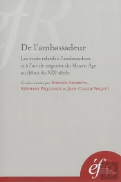 De L'Ambassadeur : Les Ecrits Relatifs À L'Ambassadeur Et À L'Art De Negocier Du : Les Ecrits Relatifs A L Ambassadeur Et A L Art De Negocier Du Moyen Age Au Debut