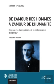 De L'Amour Des Hommes  À L'Amour De L'Humanité T.3 : Bergson Ou Du Mysticisme À La Métaphysique De L'Amour  Troisième Volume