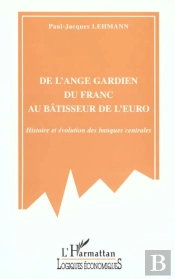 De L'Ange Gardien Du Franc Au Batisseur De L'Euro ; Histoire Et Evolution Des Banques Centrales