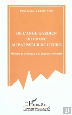 Bertrand.pt - De L'Ange Gardien Du Franc Au Batisseur De L'Euro ; Histoire Et Evolution Des Banques Centrales