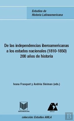 Bertrand.pt - De Las Independencias Iberoamericanas A Los Estados Nacionales (1810-1850)