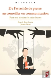De L'Attachée De Presse Au Conseiller En Communication : Pour Une Histoire Des Spin Doctors