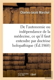 De L'Autonomie Ou Independance De La Medecine, Ce Qu'Il Faut Entendre Par Doctrine Holopathique - Le