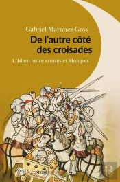 De L'Autre Côté Des Croisades ; L'Islam Entre Croisés Et Mongols