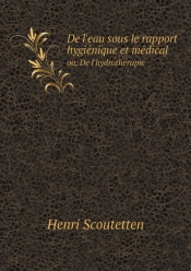 De L'Eau Sous Le Rapport HygiéNique Et MéDical Ou, De L'HydrothéRapie