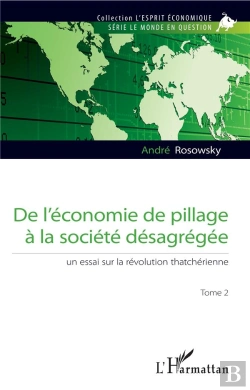Bertrand.pt - De L'Économie De Pillage À La Société Désagregée T.2 ; Un Essai Sur La Révolution Thatchérienne
