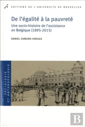 De L'Égalité À La Pauvreté ; Une Socio-Histoire De L'Assistance En Belgique (1895-2015)
