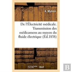 Bertrand.pt - De L'Electricite Medicale. Sur La Transmission Des Medicamens Au Moyen Du Fluide Electrique