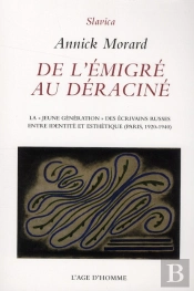 De L'Émigré Au Déraciné ; La 'Jeune Génération' Des Écrivains Russes, Entre Identité Et Esthétique ; Paris, 1920-1940