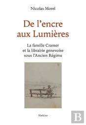 De L'Encre Aux Lumières : La Famille Cramer Et La Librairie Genevoise Sous L'Ancien Régime