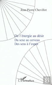 De L'Energie Au Desir ; Du Sexe Au Cerveau ; Des Sens A L'Esprit