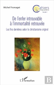 De L'Enfer Introuvable À L'Immortalité Retrouvée ; Les Fins Dernières Selon Le Christianisme Originel