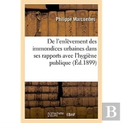 De L'Enlevement Des Immondices Urbaines Dans Ses Rapports Avec L'Hygiene Publique