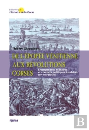 De L'Epopee Venitienne Aux Revolutions Corses - Engagements Militaires Et Combats Politiques Insulai