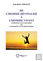 De L'Homme Dévitalisé À L'Homme Vivant ; Cheminement Vers La Santé Globale Par La Naturopathie Et Le Décodage Biologique