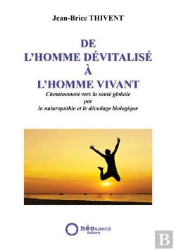 Bertrand.pt - De L'Homme Dévitalisé À L'Homme Vivant ; Cheminement Vers La Santé Globale Par La Naturopathie Et Le Décodage Biologique