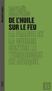 De L'Huile Sur Le Feu : La France Et La Guerre Contre Le Terrorisme En Afrique