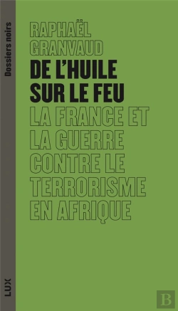 Bertrand.pt - De L'Huile Sur Le Feu : La France Et La Guerre Contre Le Terrorisme En Afrique