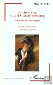 De L'Hysterie A La Sexualite Feminine ; Une Etude Psychanalytique ; Insatisfaction Ennui Seduction Jalousie