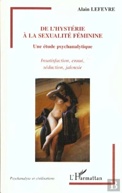 Bertrand.pt - De L'Hysterie A La Sexualite Feminine ; Une Etude Psychanalytique ; Insatisfaction Ennui Seduction Jalousie