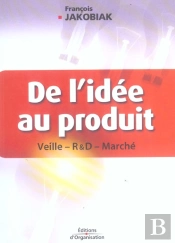 De L'Idee Au Produit ; Veille, R&D, Marche