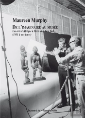 De L'Imaginaire Au Musée ; Les Arts D'Afrique À Paris Et À New York (1931 À Nos Jours)
