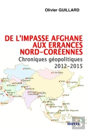 De L'Impasse Afghane Aux Errances Nord-Coreennes - Chroniques Geopolitiques 2012-2015