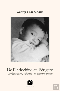 Bertrand.pt - De L'Indochine Au Périgord ; Une Histoire Peu Ordinaire : Un Passé Très Présent