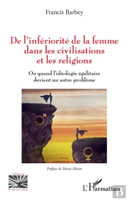 Bertrand.pt - De L'Infériorité De La Femme Dans Les Civilisations Et Les Religions : Ou Quand L'Idéologie Égalitaire Devient Un Autre Problème