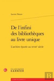 De L'Infini Des Bibliothèques Au Livre Unique ; L'Archive Épurée Au Xviiie Siècle