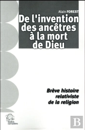 De L'Invention Des Ancêtres À La Mort De Dieu ; Brève Histoire Relativiste De La Religion