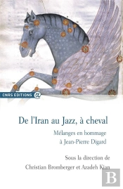 De L'Iran Au Jazz, À Cheval ; Mélanges En Hommage À Jean-Pierre Digard