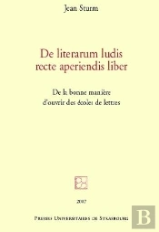 De Literarum Ludis Recte Aperiendis Liber : De La Bonne Manière D'Ouvrir Des É : De La Bonne Manière D'Ouvrir Des Écoles De Lettres