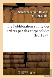 De L'Obliteration Subite Des Arteres Par Des Corps Solides Ou Des Concretions Fibrineuses - Detaches