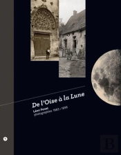 De L'Oise À La Lune ; Photographies 1883-1898