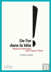 De L'Or Dans La Tête ! Repenser L'Éducation Pour Réparer L'École