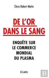 De L'Or Dans Le Sang : Enquête Sur Le Commerce Mondial Du Plasma