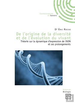 Bertrand.pt - De L'Origine De La Diversité Et De L'Évolution Du Vivant ; Théorie Sur La Dynamique D'Expression De L'Adn Et Ses Prolongements