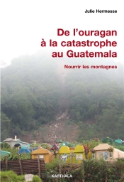 De L'Ouragan À La Catastrophe Au Guatemala ; Nourrir Les Montagnes