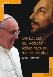 De Loyola Au Vatican : Idées Reçues Sur Les Jésuites