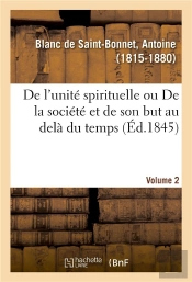 De L'Unite Spirituelle Ou De La Societe Et De Son But Au Dela Du Temps. Volume 2