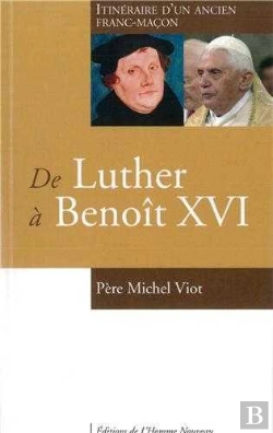 Bertrand.pt - De Luther À Benoît Xvi ; Itinéraire D'Un Ancien Franc-Maçon