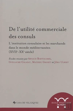 Bertrand.pt - De L'Utilite Commerciale Des Consuls. L'Institution Consulaire Et Les Marchands : L Institution Consulaire Et Les Marchands Dans Le Monde Mediterraneen (Xviie-Xxe