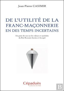 Bertrand.pt - De L'Utilité De La Franc-Maçonnerie En Des Temps Incertains : Un Point De Vue Sur Les Valeurs Et Symboles Du Rite Écossais Ancien Et Accepté