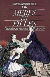 De Mères En Filles : L'Éducation Des Françaises 1850/1880