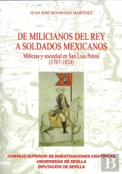 De Milicianos Del Rey A Soldados Mexicanos. Milicias Y Sociedad En San Luis Potosí (1767-1824)